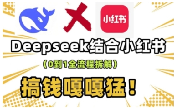 deepseek+小红书打造流量生产线实操课，0到1全流程拆解，搞钱嘎嘎猛网创-网赚-电商-tk-出海-AI-抖音-快手-小红书-视频号-玩法-创业-小程序-公众号-私域-s粉网创智库