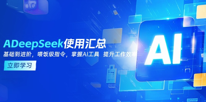 DeepSeek使用汇总，基础到进阶，提示词技巧，掌握AI工具  提升工作效率网创-网赚-电商-tk-出海-AI-抖音-快手-小红书-视频号-玩法-创业-小程序-公众号-私域-s粉网创智库