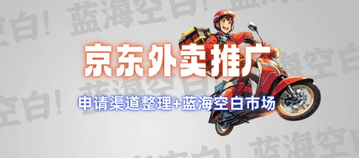 京东外卖推广项目_蓝海市场+推广思路+申请渠道【揭秘】网创-网赚-电商-tk-出海-AI-抖音-快手-小红书-视频号-玩法-创业-小程序-公众号-私域-s粉网创智库