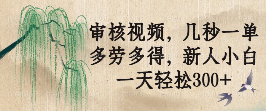 审核视频，几秒一单，多劳多得，新人小白一天轻松300+ - 网创智库网创-网赚-电商-tk-出海-AI-抖音-快手-小红书-视频号-玩法-创业-小程序-公众号-私域-s粉网创智库