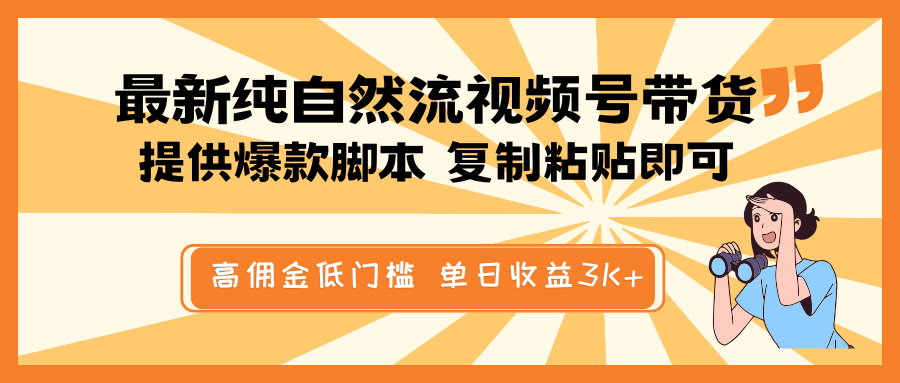 最新纯自然流视频号带货，提供爆款脚本简单 复制粘贴即可，高佣金低门槛，单日收益3K+ - 网创智库网创-网赚-电商-tk-出海-AI-抖音-快手-小红书-视频号-玩法-创业-小程序-公众号-私域-s粉网创智库