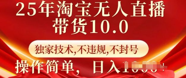 25年淘宝无人直播带货10.0   独家技术，不违规，不封号，操作简单，日入多张【揭秘】网创-网赚-电商-tk-出海-AI-抖音-快手-小红书-视频号-玩法-创业-小程序-公众号-私域-s粉网创智库