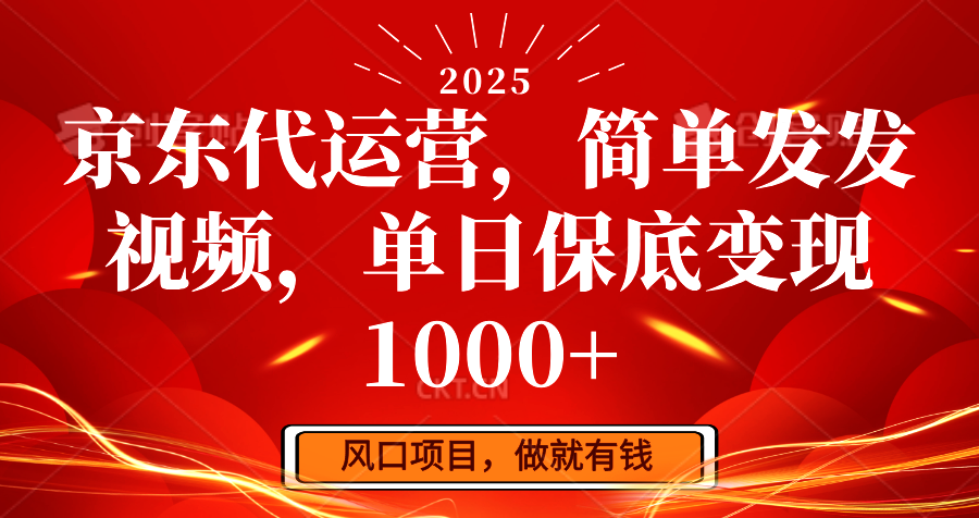 京东代运营,简单发发视频,单日保底变现1000+ - 网创智库网创-网赚-电商-tk-出海-AI-抖音-快手-小红书-视频号-玩法-创业-小程序-公众号-私域-s粉网创智库
