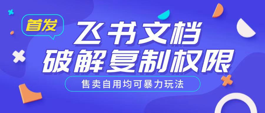 首发飞书文档破解复制权限，售卖自用均可暴力玩法 - 网创智库网创-网赚-电商-tk-出海-AI-抖音-快手-小红书-视频号-玩法-创业-小程序-公众号-私域-s粉网创智库