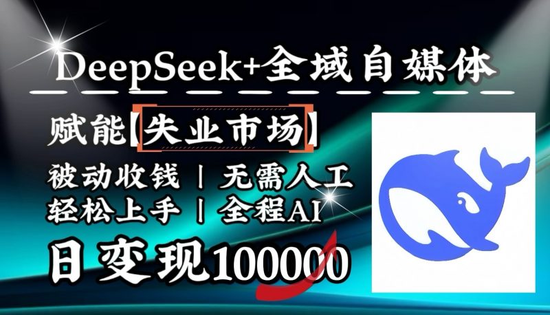 降维打击，DeepSeek+失业市场，全自动操作，结合人人刚需，单月利润轻松破100000＋网创-网赚-电商-tk-出海-AI-抖音-快手-小红书-视频号-玩法-创业-小程序-公众号-私域-s粉网创智库