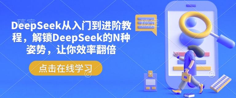 DeepSeek从入门到进阶教程，解锁DeepSeek的N种姿势，让你效率翻倍网创-网赚-电商-tk-出海-AI-抖音-快手-小红书-视频号-玩法-创业-小程序-公众号-私域-s粉网创智库
