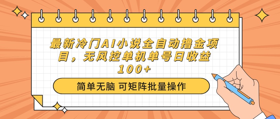 最新冷门AI小说全自动撸金项目，无风控单机单号日收益100+ - 网创智库网创-网赚-电商-tk-出海-AI-抖音-快手-小红书-视频号-玩法-创业-小程序-公众号-私域-s粉网创智库