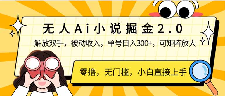 无人Ai小说掘金2.0，被动收入，解放双手，单号日入300+，可矩阵操作，…网创-网赚-电商-tk-出海-AI-抖音-快手-小红书-视频号-玩法-创业-小程序-公众号-私域-s粉网创智库