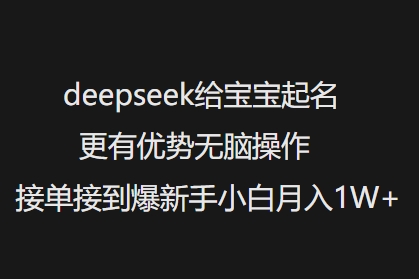 deepseek给宝宝起名更有优势无脑操作接单接到爆新手小白月入1W+网创-网赚-电商-tk-出海-AI-抖音-快手-小红书-视频号-玩法-创业-小程序-公众号-私域-s粉网创智库