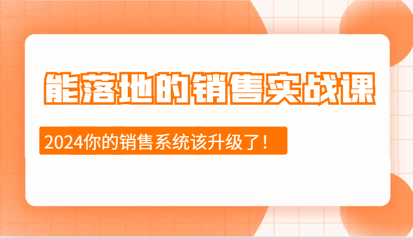 能落地的销售实战课：销售十步今天学，明天用，拥抱变化，迎接挑战(更新) - 网创智库网创-网赚-电商-tk-出海-AI-抖音-快手-小红书-视频号-玩法-创业-小程序-公众号-私域-s粉网创智库
