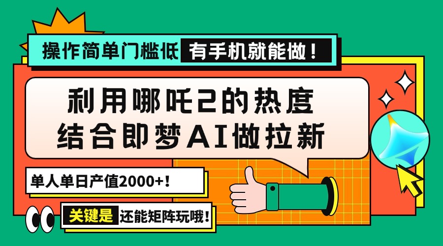 用哪吒2热度结合即梦AI做拉新，单日产值2000+，操作简单门槛低，有手机… - 网创智库网创-网赚-电商-tk-出海-AI-抖音-快手-小红书-视频号-玩法-创业-小程序-公众号-私域-s粉网创智库