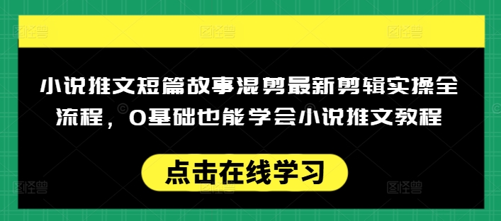 小说推文短篇故事混剪最新剪辑实操全流程，0基础也能学会小说推文教程，肯干多发日入多张网创-网赚-电商-tk-出海-AI-抖音-快手-小红书-视频号-玩法-创业-小程序-公众号-私域-s粉网创智库