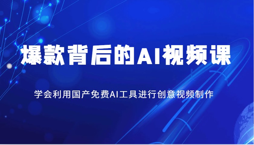 爆款背后的AI视频课，学会利用国产免费AI工具进行创意视频制作 - 网创智库网创-网赚-电商-tk-出海-AI-抖音-快手-小红书-视频号-玩法-创业-小程序-公众号-私域-s粉网创智库