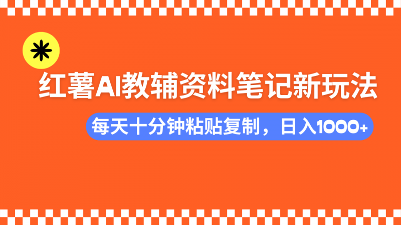 小红书AI教辅资料笔记新玩法,0门槛,可批量可复制,一天十分钟发笔记…网创-网赚-电商-tk-出海-AI-抖音-快手-小红书-视频号-玩法-创业-小程序-公众号-私域-s粉网创智库