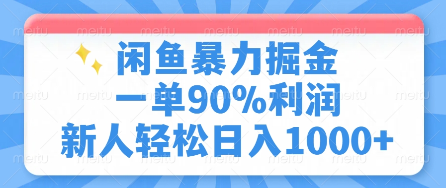 闲鱼暴力掘金，一单90%利润，新人轻松日入1000+ - 网创智库网创-网赚-电商-tk-出海-AI-抖音-快手-小红书-视频号-玩法-创业-小程序-公众号-私域-s粉网创智库
