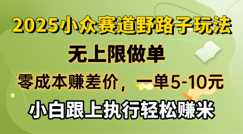 零成本赚差价，一单5-10元，无上限做单，2025小众赛道，跟上执行轻松赚米网创-网赚-电商-tk-出海-AI-抖音-快手-小红书-视频号-玩法-创业-小程序-公众号-私域-s粉网创智库