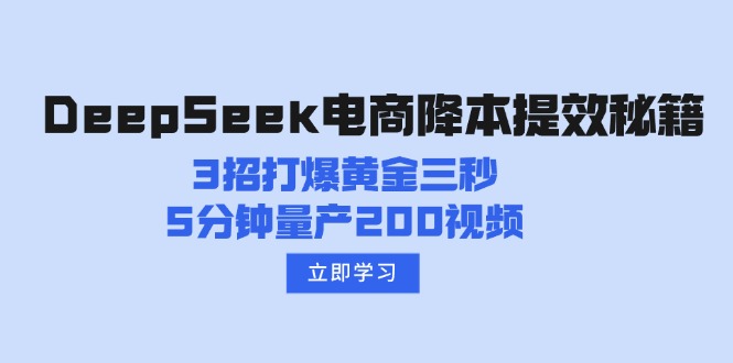 DeepSeek电商降本提效秘籍：3招打爆黄金三秒，5分钟量产200视频网创-网赚-电商-tk-出海-AI-抖音-快手-小红书-视频号-玩法-创业-小程序-公众号-私域-s粉网创智库