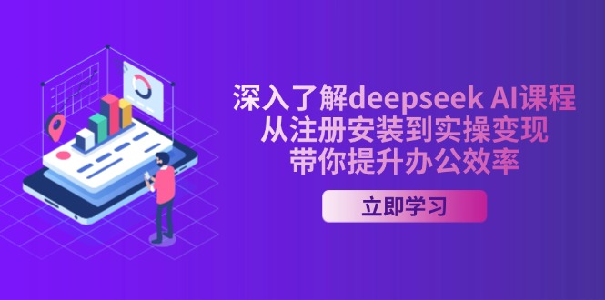 深入了解deepseek AI课程，从注册安装到实操变现，带你提升办公效率网创-网赚-电商-tk-出海-AI-抖音-快手-小红书-视频号-玩法-创业-小程序-公众号-私域-s粉网创智库
