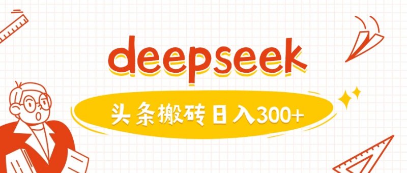 利用deepseek分钟一篇图文，做头条日入3张网创-网赚-电商-tk-出海-AI-抖音-快手-小红书-视频号-玩法-创业-小程序-公众号-私域-s粉网创智库