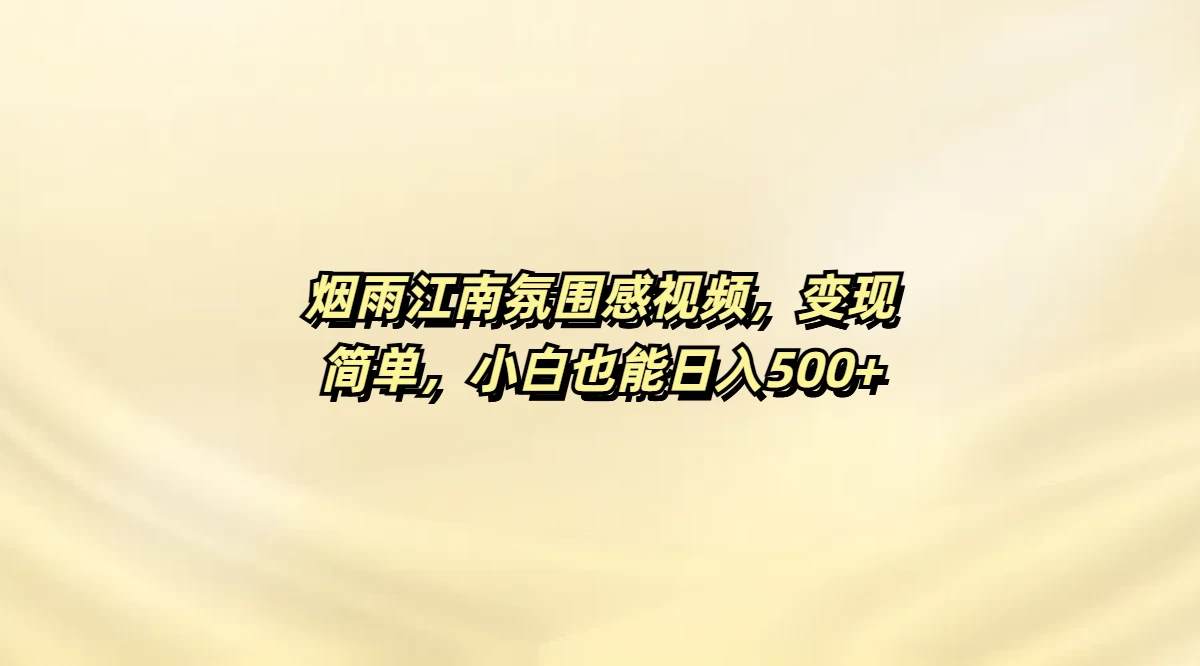 烟雨江南氛围感视频，变现简单，小白也能日入500+网创-网赚-电商-tk-出海-AI-抖音-快手-小红书-视频号-玩法-创业-小程序-公众号-私域-s粉网创智库