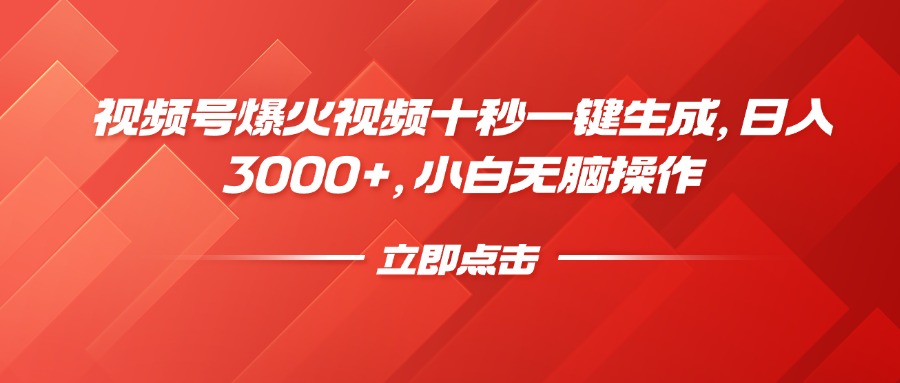 视频号爆火视频十秒一键生成，日入3000+，小白无脑操作 - 网创智库网创-网赚-电商-tk-出海-AI-抖音-快手-小红书-视频号-玩法-创业-小程序-公众号-私域-s粉网创智库