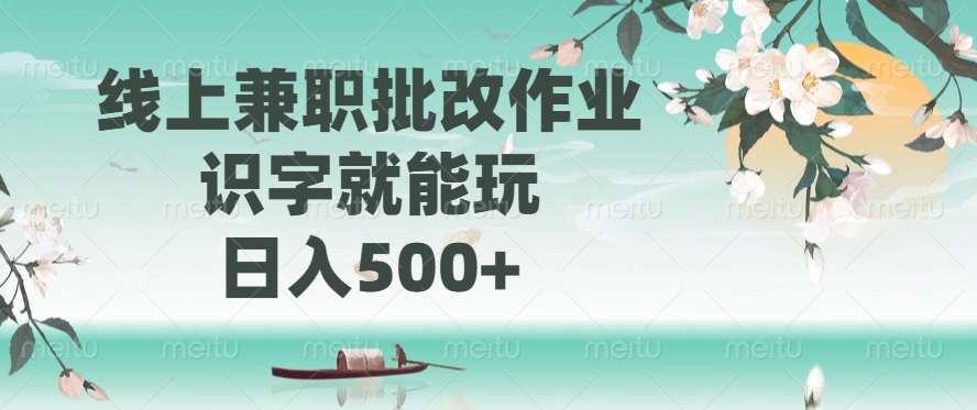 线上兼职批改作业，识字就能玩，日入500+ - 网创智库网创-网赚-电商-tk-出海-AI-抖音-快手-小红书-视频号-玩法-创业-小程序-公众号-私域-s粉网创智库