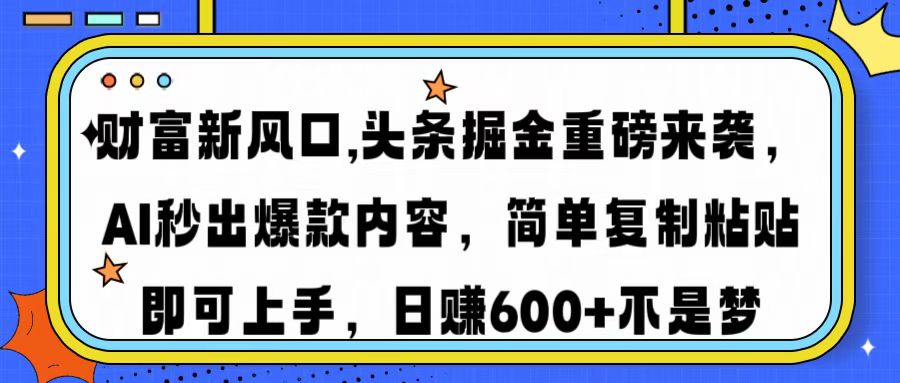 财富新风口,头条掘金重磅来袭AI秒出爆款内容简单复制粘贴即可上手，日… - 网创智库网创-网赚-电商-tk-出海-AI-抖音-快手-小红书-视频号-玩法-创业-小程序-公众号-私域-s粉网创智库