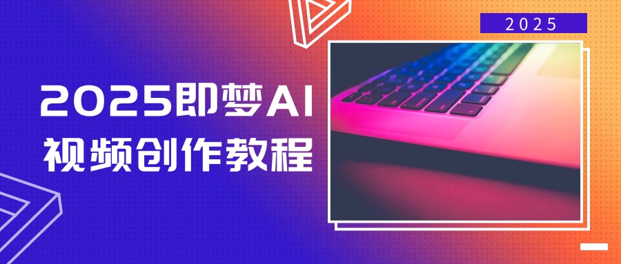 2025即梦AI视频创作教程，从零开始学做视频，文字图片生成视频轻松创作 - 网创智库网创-网赚-电商-tk-出海-AI-抖音-快手-小红书-视频号-玩法-创业-小程序-公众号-私域-s粉网创智库