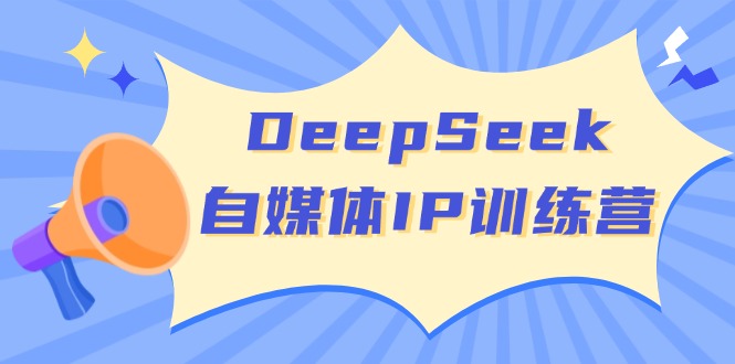 DeepSeek自媒体IP训练营，掌握四位定位法 长板变现模型 开启自媒体新篇章网创-网赚-电商-tk-出海-AI-抖音-快手-小红书-视频号-玩法-创业-小程序-公众号-私域-s粉网创智库