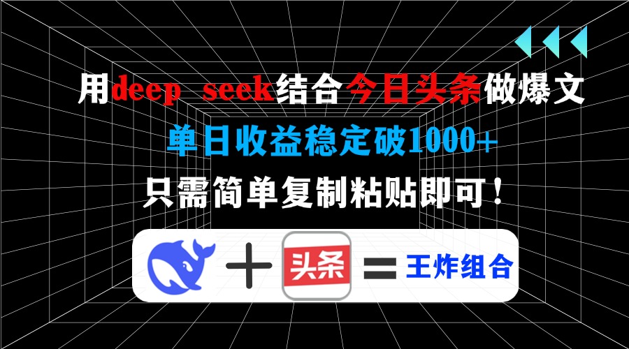 用deep seek结合今日头条做爆文，单日收益稳定破1000+，只需简单复制粘… - 网创智库网创-网赚-电商-tk-出海-AI-抖音-快手-小红书-视频号-玩法-创业-小程序-公众号-私域-s粉网创智库