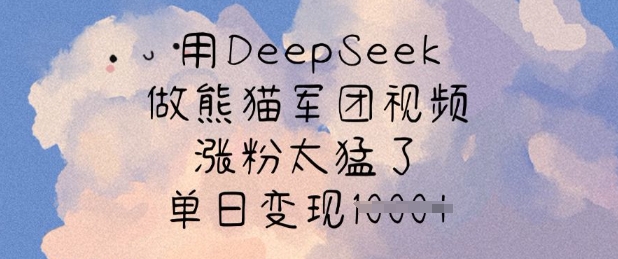用DeepSeek做熊猫军团视频，涨粉太猛了，单日变现多张网创-网赚-电商-tk-出海-AI-抖音-快手-小红书-视频号-玩法-创业-小程序-公众号-私域-s粉网创智库