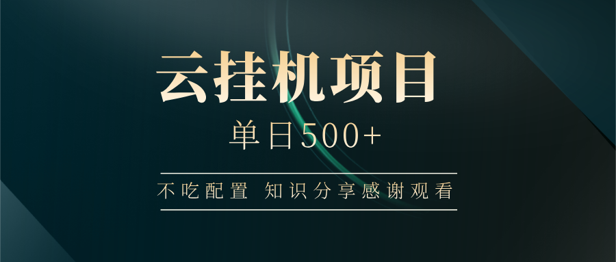 云挂机项目单日500+ 不吃配置，知识分享感谢观看 - 网创智库网创-网赚-电商-tk-出海-AI-抖音-快手-小红书-视频号-玩法-创业-小程序-公众号-私域-s粉网创智库