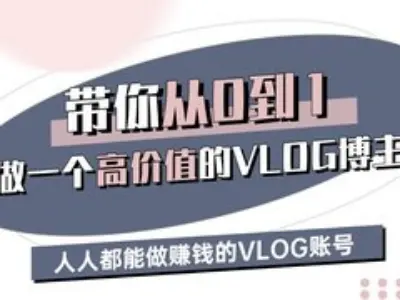 带你从0-1做一个高价值的VLOG博主三期，人人都能做挣钱的VLOG账号网创-网赚-电商-tk-出海-AI-抖音-快手-小红书-视频号-玩法-创业-小程序-公众号-私域-s粉网创智库