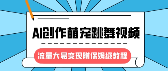 最新风口项目，AI创作萌宠跳舞视频，流量大易变现，附保姆级教程网创-网赚-电商-tk-出海-AI-抖音-快手-小红书-视频号-玩法-创业-小程序-公众号-私域-s粉网创智库