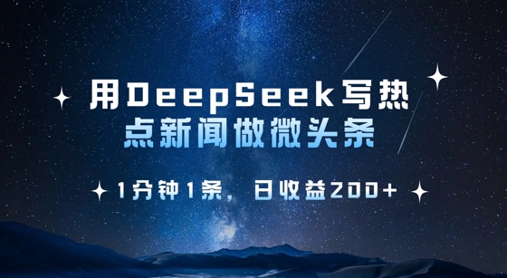 用DeepSeek写热点微头条，1分钟1条，日收益2张网创-网赚-电商-tk-出海-AI-抖音-快手-小红书-视频号-玩法-创业-小程序-公众号-私域-s粉网创智库