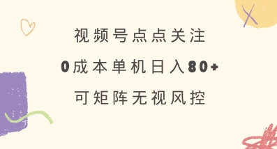视频号点点关注，0成本单号80+，可矩阵，绿色正规，长期稳定【揭秘】网创-网赚-电商-tk-出海-AI-抖音-快手-小红书-视频号-玩法-创业-小程序-公众号-私域-s粉网创智库