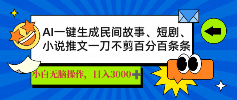 AI一键生成民间故事、推文、短剧，日入3000+，一刀百分百条条爆款网创-网赚-电商-tk-出海-AI-抖音-快手-小红书-视频号-玩法-创业-小程序-公众号-私域-s粉网创智库