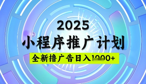 2025微信小程序推广计划，撸广告玩法，日均5张，稳定简单【揭秘】网创-网赚-电商-tk-出海-AI-抖音-快手-小红书-视频号-玩法-创业-小程序-公众号-私域-s粉网创智库