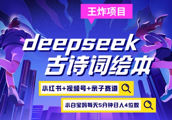 deepseek+小红书视频号+古诗词绘本，亲子赛道，高端宝妈粉，起号快每天五分钟，日入四位数网创-网赚-电商-tk-出海-AI-抖音-快手-小红书-视频号-玩法-创业-小程序-公众号-私域-s粉网创智库