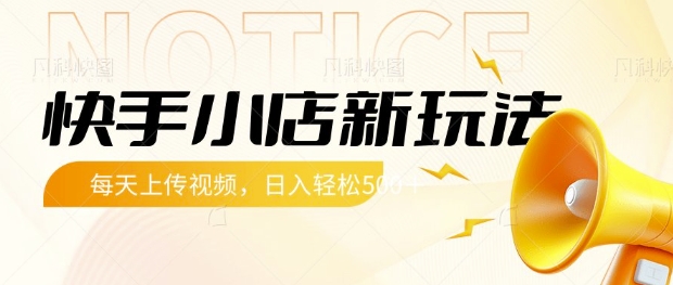 快手小店新玩法，每天只需上传视频，每天轻松5张【揭秘】网创-网赚-电商-tk-出海-AI-抖音-快手-小红书-视频号-玩法-创业-小程序-公众号-私域-s粉网创智库