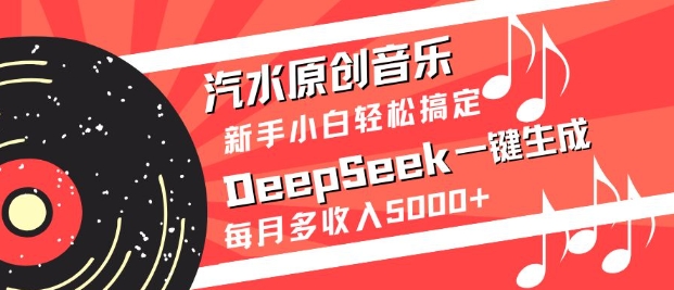 汽水原创音乐DeepSeek一键生成，新手小白轻松搞定，每月多收入5k+网创-网赚-电商-tk-出海-AI-抖音-快手-小红书-视频号-玩法-创业-小程序-公众号-私域-s粉网创智库