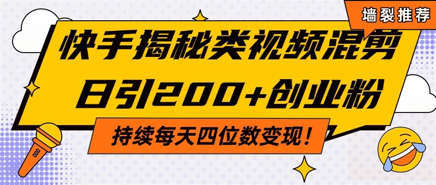 快手揭秘类视频混剪日引200+创业粉！持续每天四位数变现！网创-网赚-电商-tk-出海-AI-抖音-快手-小红书-视频号-玩法-创业-小程序-公众号-私域-s粉网创智库
