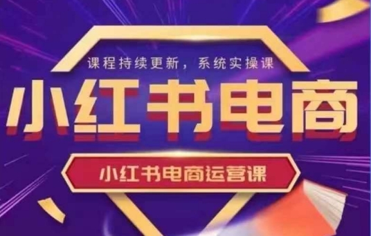 小红书电商运营实操课，​新手从0~1落地实操网创-网赚-电商-tk-出海-AI-抖音-快手-小红书-视频号-玩法-创业-小程序-公众号-私域-s粉网创智库