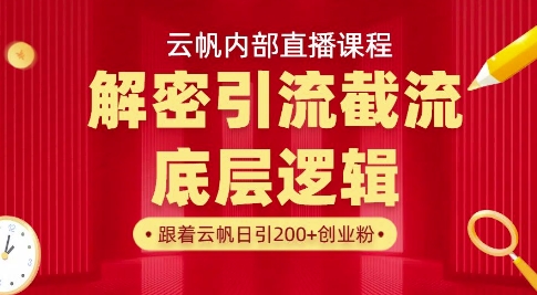 云帆内部直播课·首次解密彻底打通你的引流思路，从底层逻辑到实操落地，当天引爆你的通讯录网创-网赚-电商-tk-出海-AI-抖音-快手-小红书-视频号-玩法-创业-小程序-公众号-私域-s粉网创智库