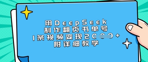 用DeepSeek制作翻页书单号，1条视频变现上千，附详细教学网创-网赚-电商-tk-出海-AI-抖音-快手-小红书-视频号-玩法-创业-小程序-公众号-私域-s粉网创智库