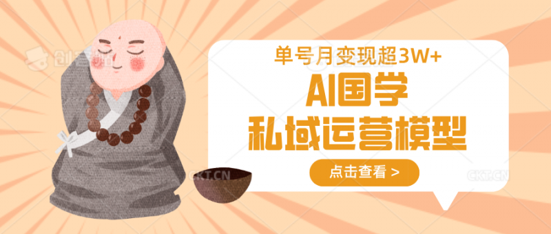 AI国学私域运营模型，无成本、变现快、周期短、持续性强，单号月变现3w+网创-网赚-电商-tk-出海-AI-抖音-快手-小红书-视频号-玩法-创业-小程序-公众号-私域-s粉网创智库