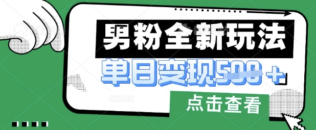 最新男粉暴力变现项目实操版教程，小白也能轻松上手，月入1w【揭秘】网创-网赚-电商-tk-出海-AI-抖音-快手-小红书-视频号-玩法-创业-小程序-公众号-私域-s粉网创智库