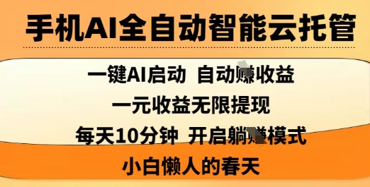 手机AI全自动智能云托管，一键AI启动，AI自动撸收益，支持1元无限体现，每天10分钟，小白懒人的春天【揭秘】网创-网赚-电商-tk-出海-AI-抖音-快手-小红书-视频号-玩法-创业-小程序-公众号-私域-s粉网创智库