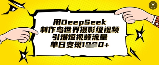 用DeepSeek制作鸟世界摄影级视频，引爆短视频流量，单日变现1k网创-网赚-电商-tk-出海-AI-抖音-快手-小红书-视频号-玩法-创业-小程序-公众号-私域-s粉网创智库