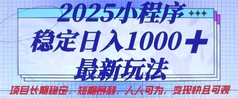 2025小程序稳定日入1k，最新玩法项目长期稳定，短期是利，人人可为，变现快且可观【揭秘】网创-网赚-电商-tk-出海-AI-抖音-快手-小红书-视频号-玩法-创业-小程序-公众号-私域-s粉网创智库